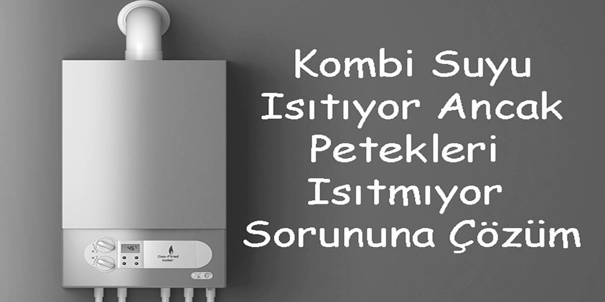 kombi çalışıyor petekler ısınmıyor kombi çalışıyor petekler ısınmıyor