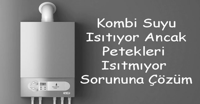 kombi çalışıyor petekler ısınmıyor kombi çalışıyor petekler ısınmıyor